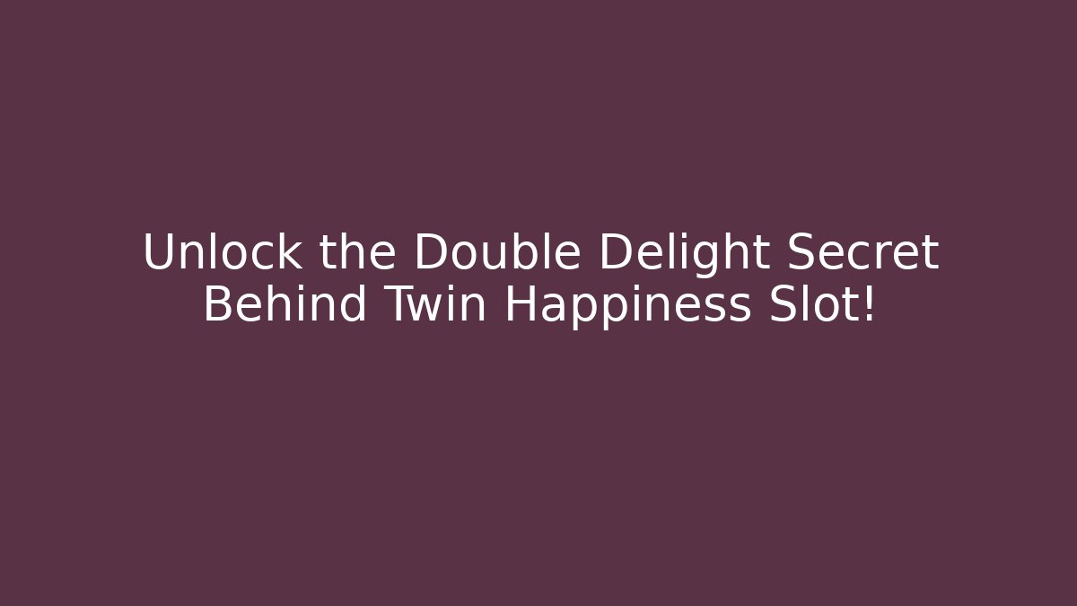 Unlock the Double Delight Secret Behind Twin Happiness Slot!