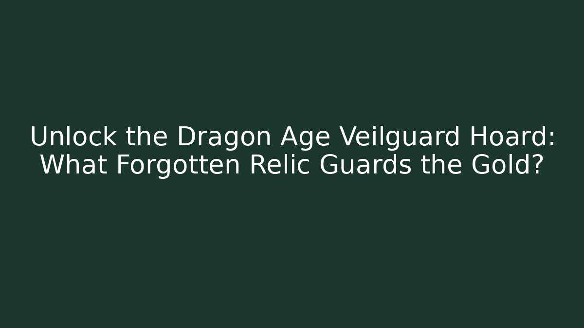 Unlock the Dragon Age Veilguard Hoard: What Forgotten Relic Guards the Gold?