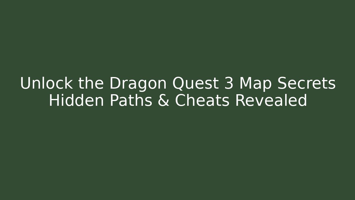 Unlock the Dragon Quest 3 Map Secrets Hidden Paths & Cheats Revealed