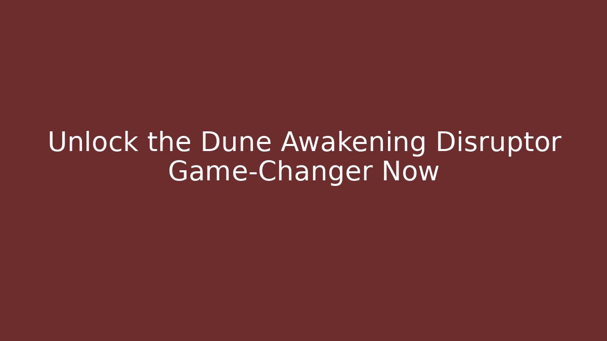Unlock the Dune Awakening Disruptor Game-Changer Now
