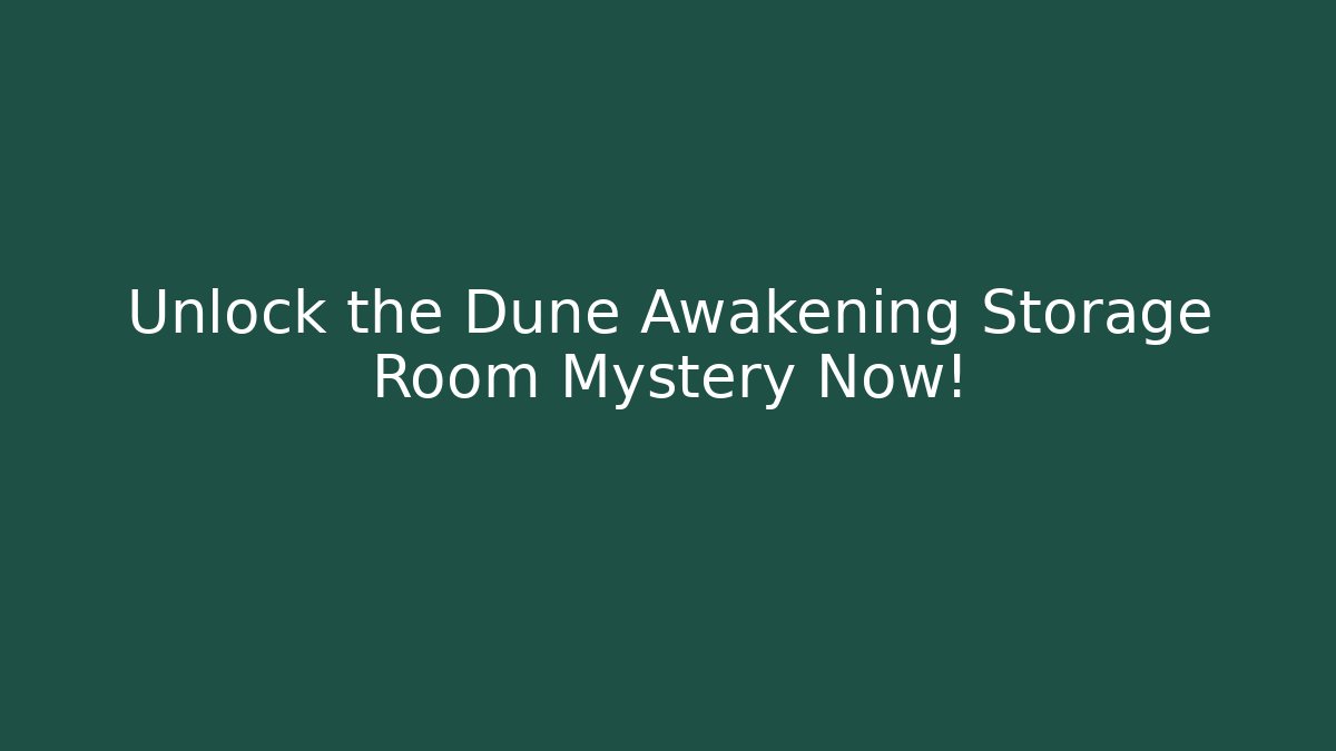 Unlock the Dune Awakening Storage Room Mystery Now!