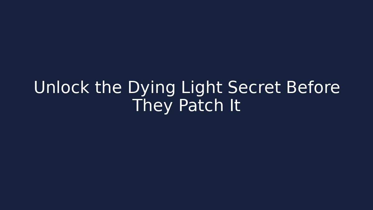 Unlock the Dying Light Secret Before They Patch It - The Family Holidays