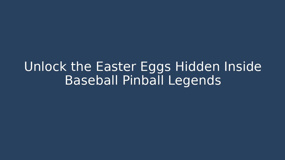 Unlock the Easter Eggs Hidden Inside Baseball Pinball Legends