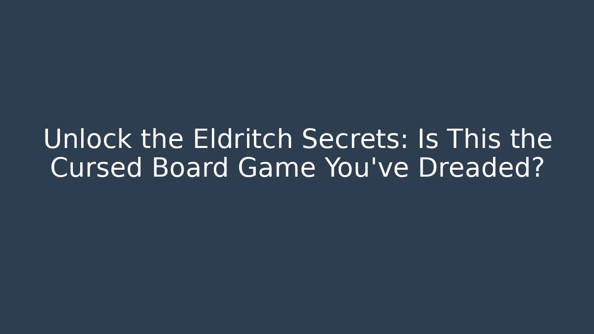 Unlock the Eldritch Secrets: Is This the Cursed Board Game You’ve Dreaded?