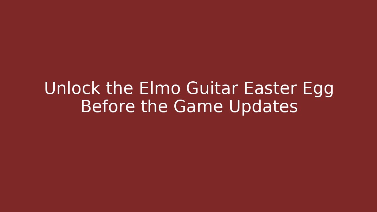 Unlock the Elmo Guitar Easter Egg Before the Game Updates