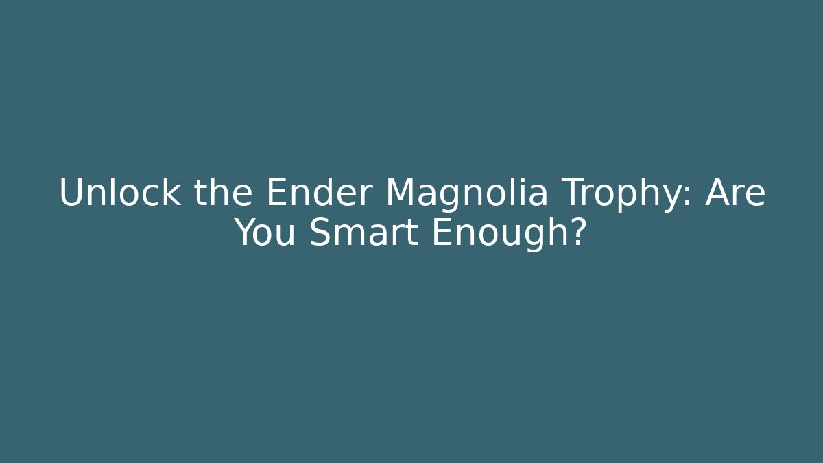 Unlock the Ender Magnolia Trophy: Are You Smart Enough?