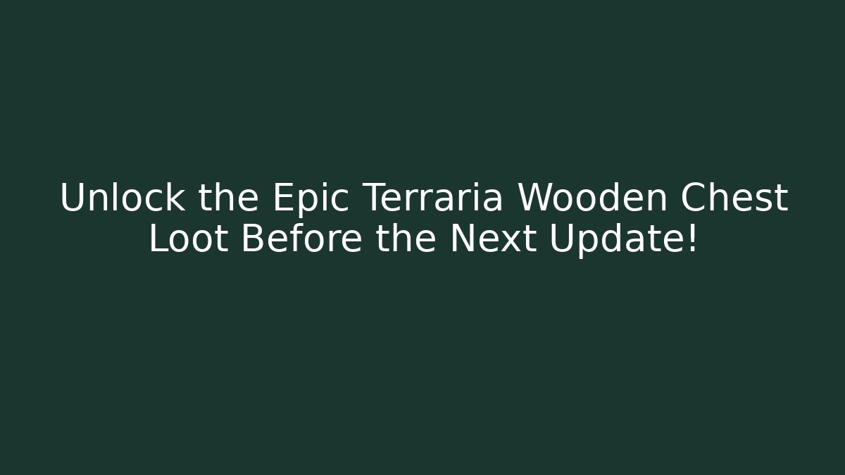 Unlock the Epic Terraria Wooden Chest Loot Before the Next Update!