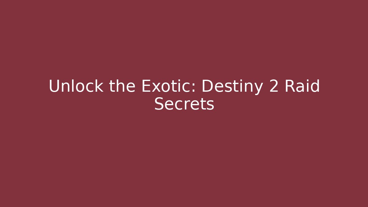 Unlock the Exotic: Destiny 2 Raid Secrets