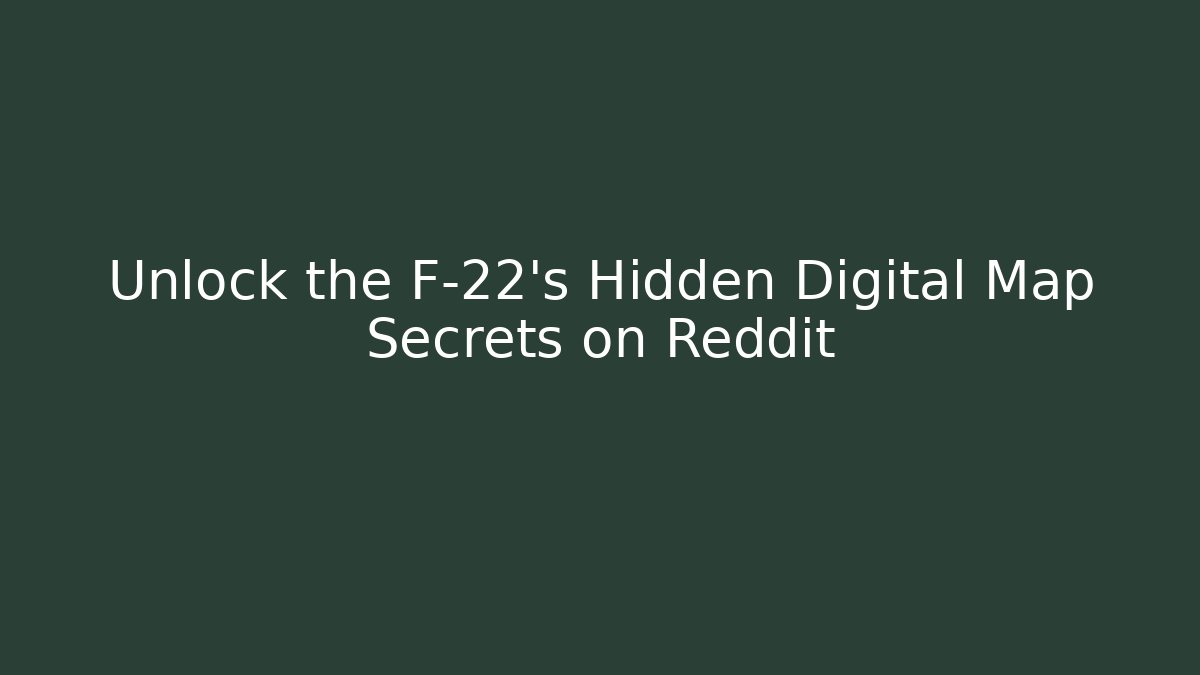 Unlock the F-22's Hidden Digital Map Secrets on Reddit