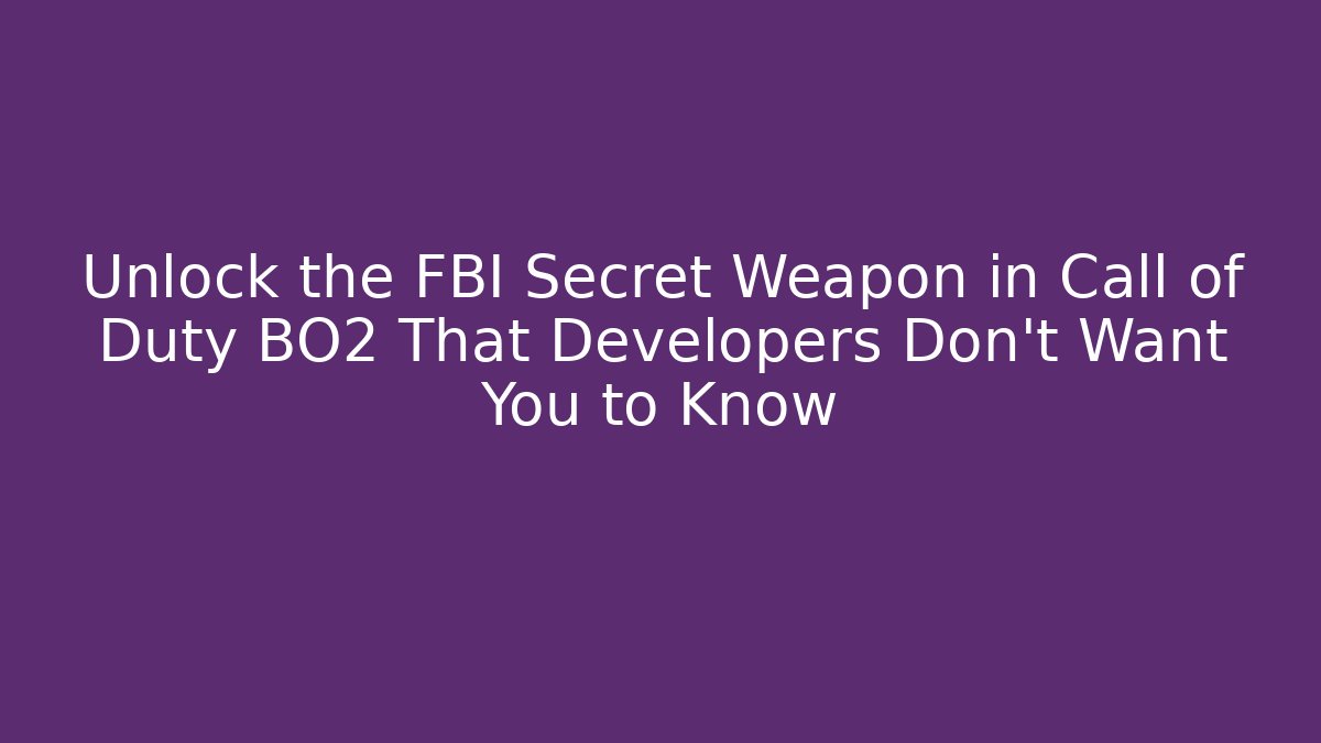 Unlock the FBI Secret Weapon in Call of Duty BO2 That Developers Don't Want You to Know