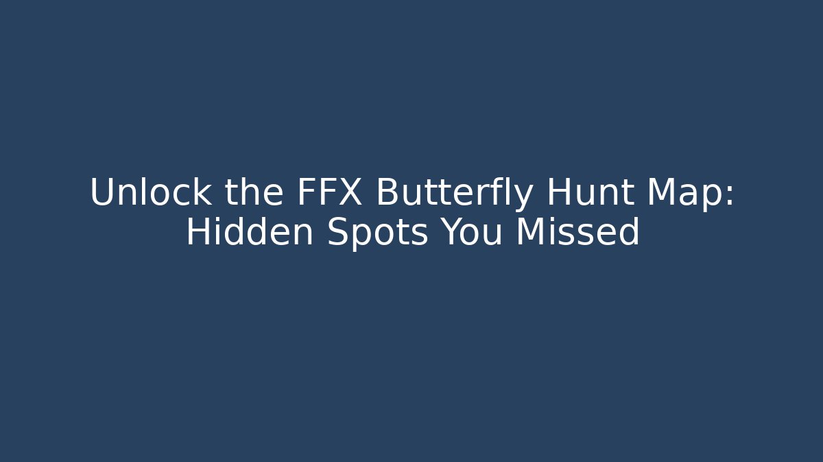 Unlock the FFX Butterfly Hunt Map: Hidden Spots You Missed