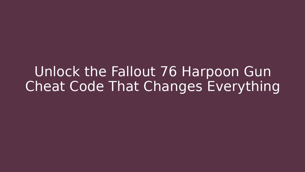 Unlock the Fallout 76 Harpoon Gun Cheat Code That Changes Everything
