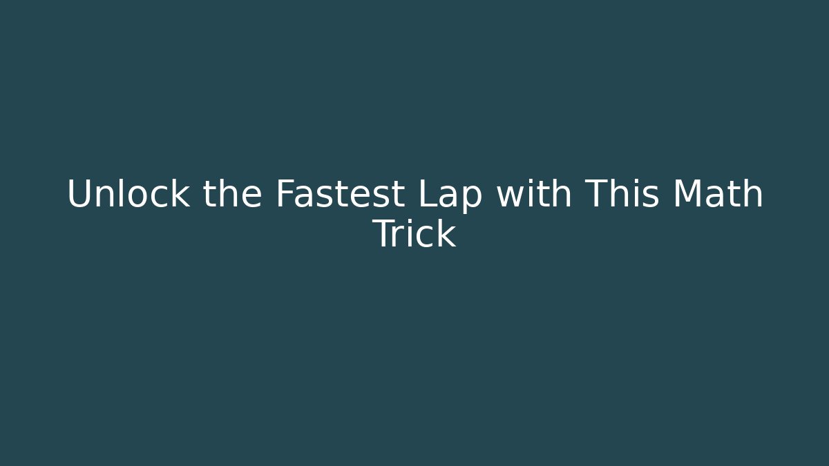 Unlock the Fastest Lap with This Math Trick