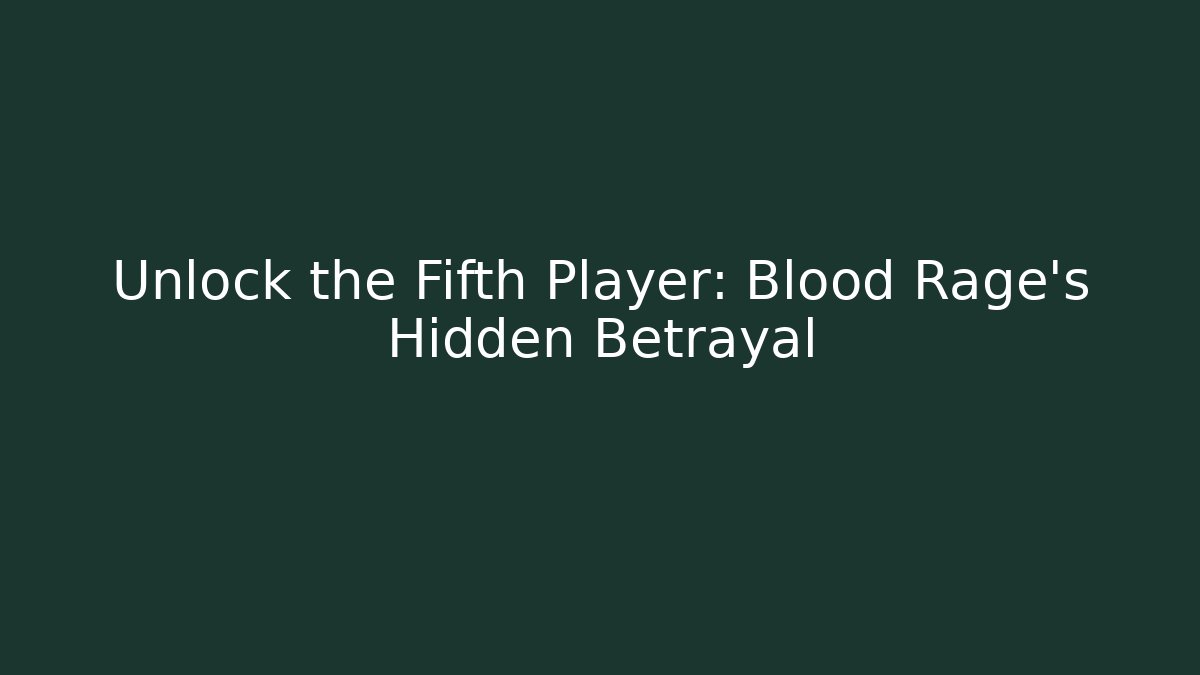 Unlock the Fifth Player: Blood Rage's Hidden Betrayal