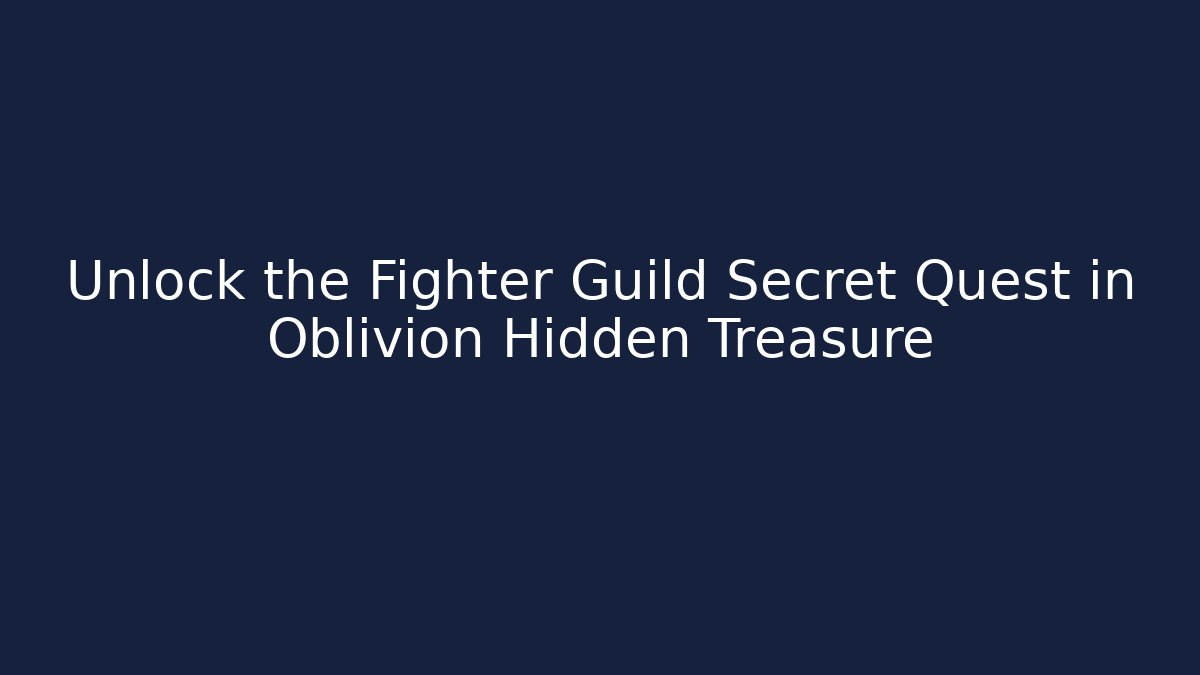 Unlock the Fighter Guild Secret Quest in Oblivion Hidden Treasure