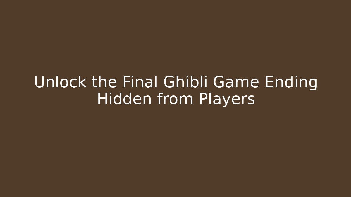 Unlock the Final Ghibli Game Ending Hidden from Players - The Family Holidays