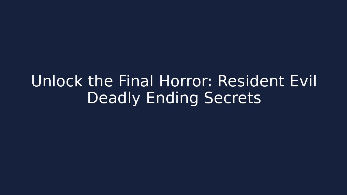Unlock the Final Horror: Resident Evil Deadly Ending Secrets