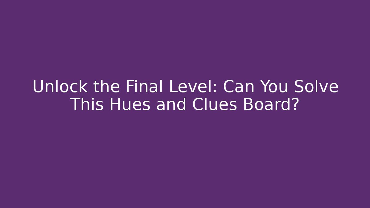 Unlock the Final Level: Can You Solve This Hues and Clues Board?