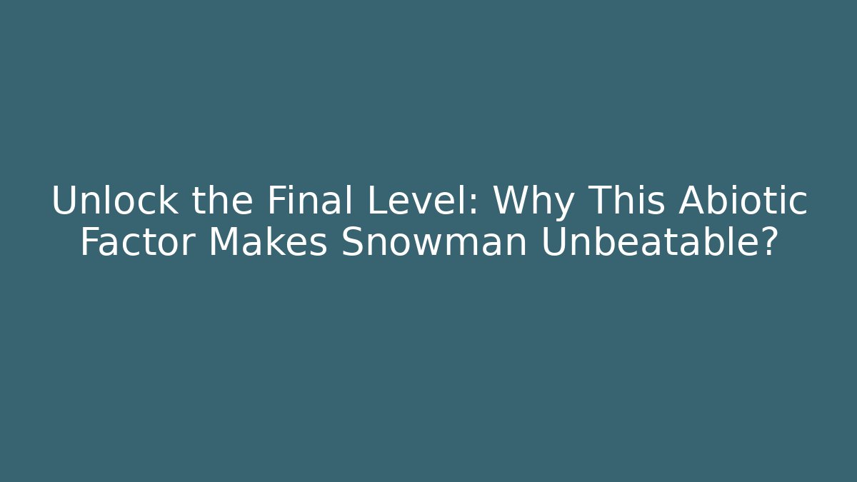 Unlock the Final Level: Why This Abiotic Factor Makes Snowman Unbeatable?