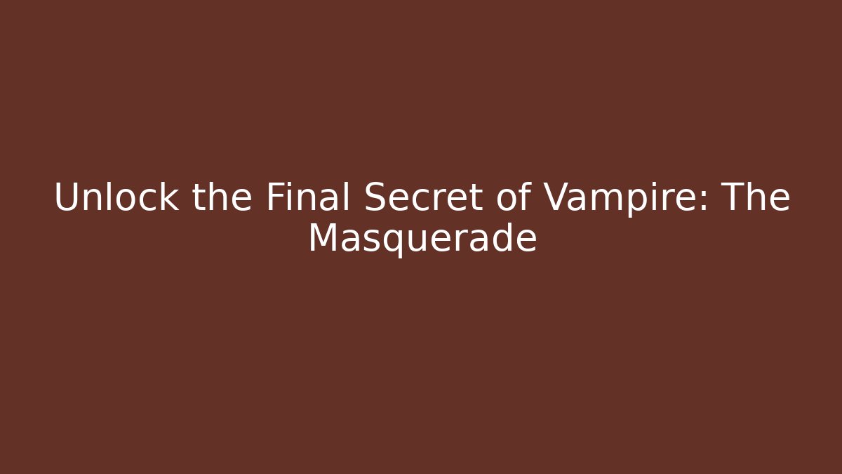 Unlock the Final Secret of Vampire: The Masquerade