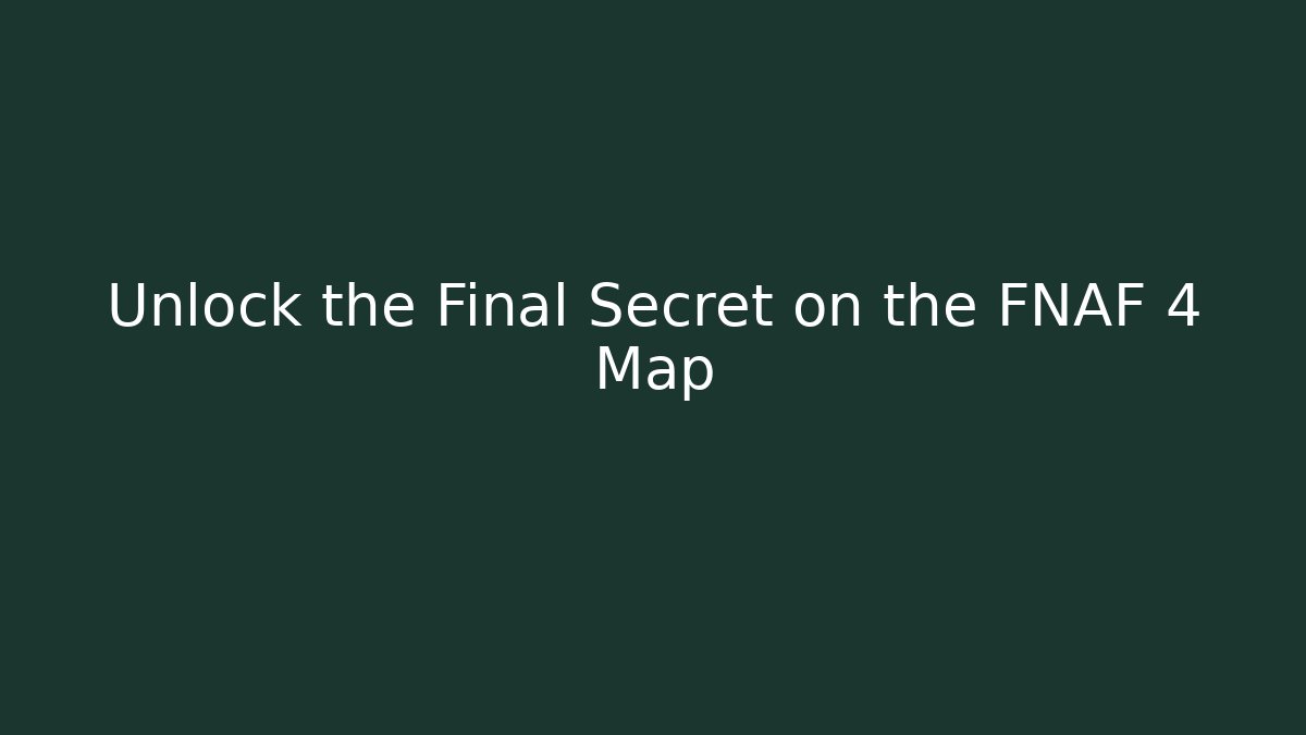 Unlock the Final Secret on the FNAF 4 Map