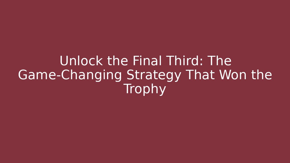 Unlock the Final Third: The Game-Changing Strategy That Won the Trophy