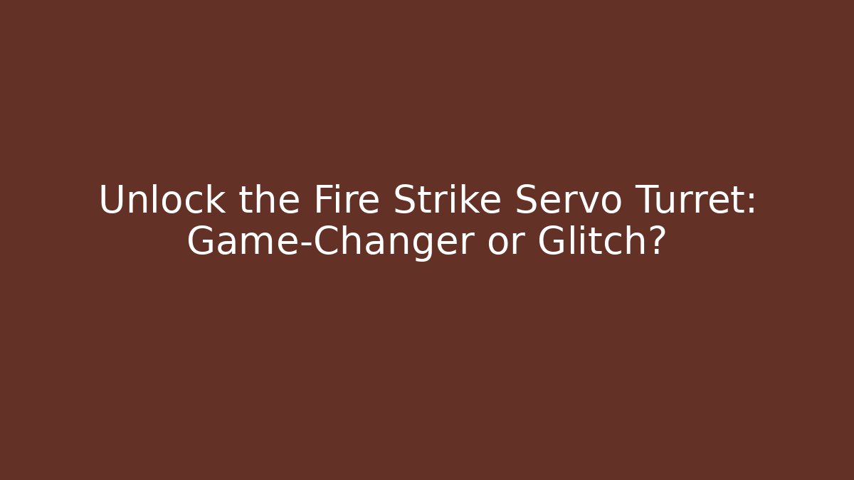 Unlock the Fire Strike Servo Turret: Game-Changer or Glitch?