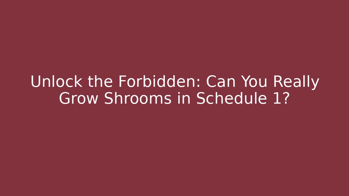 Unlock the Forbidden: Can You Really Grow Shrooms in Schedule 1?