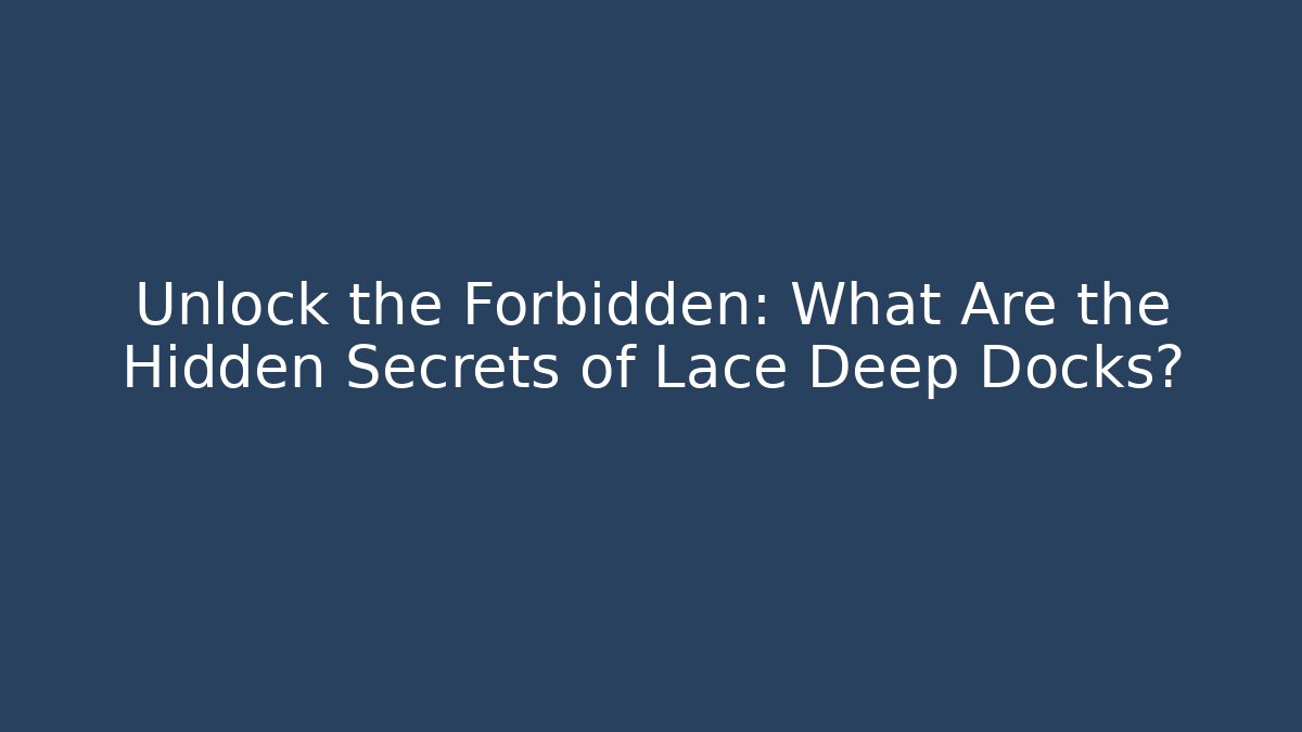 Unlock the Forbidden: What Are the Hidden Secrets of Lace Deep Docks?