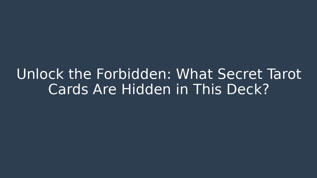 Unlock the Forbidden: What Secret Tarot Cards Are Hidden in This Deck?