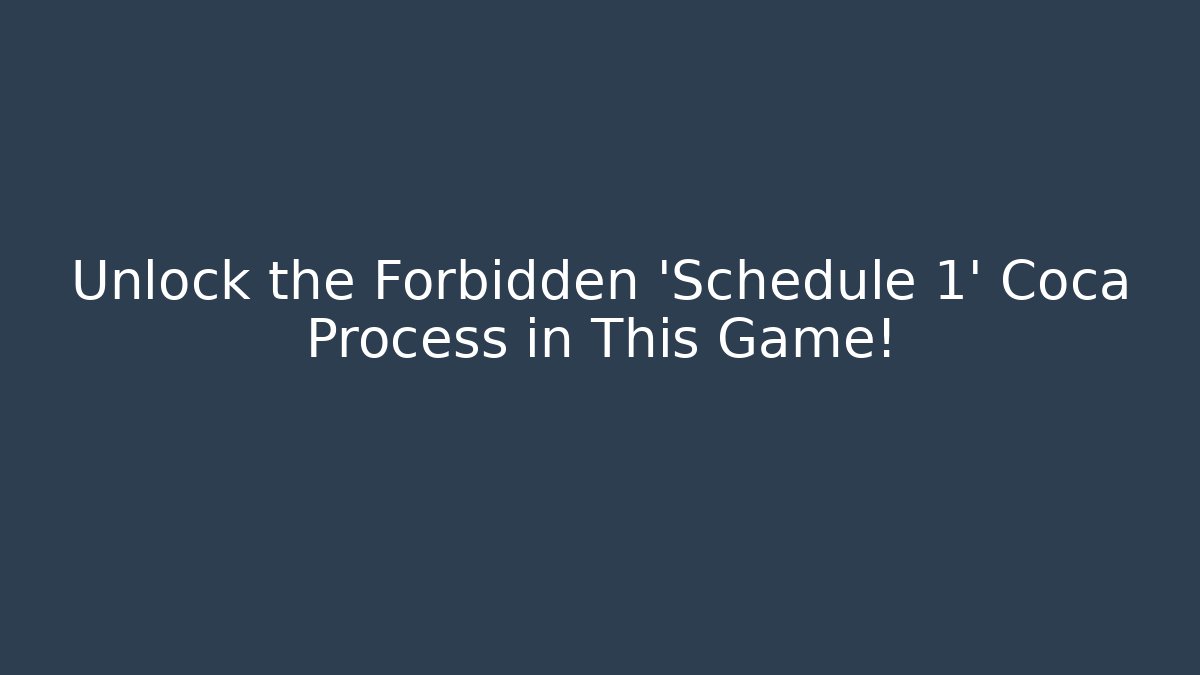 Unlock the Forbidden 'Schedule 1' Coca Process in This Game!