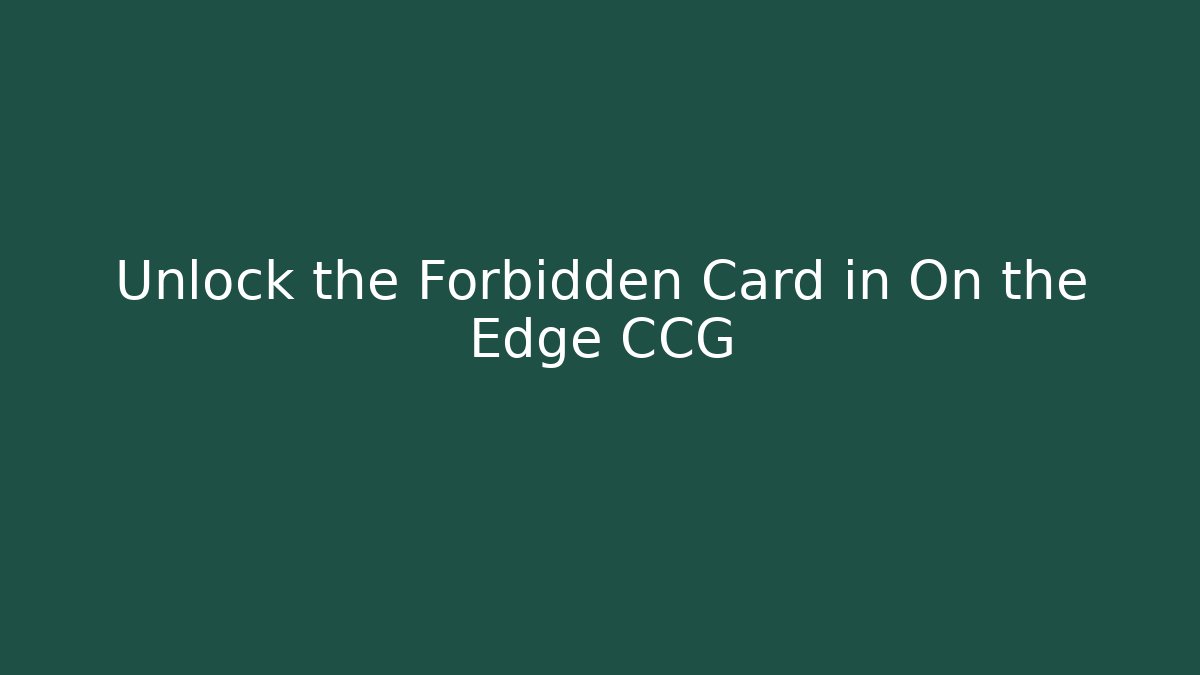 Unlock the Forbidden Card in On the Edge CCG