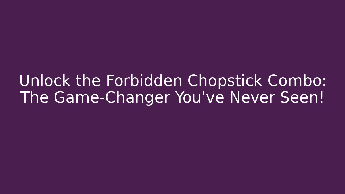 Unlock the Forbidden Chopstick Combo: The Game-Changer You’ve Never Seen!