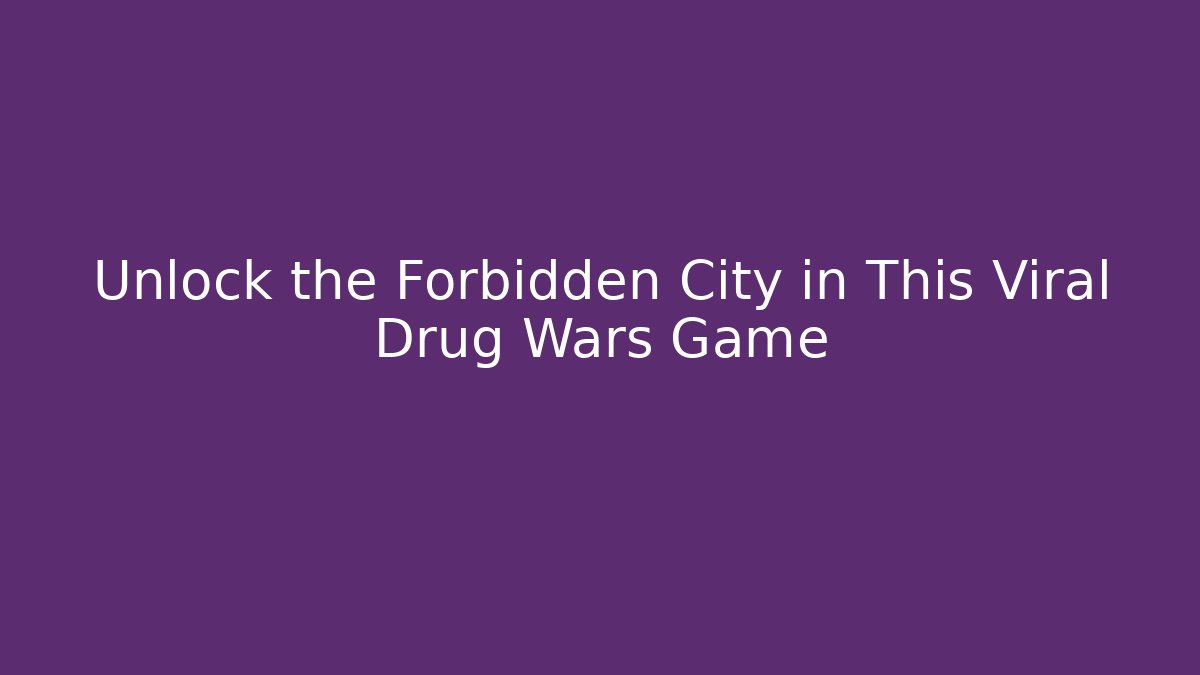 Unlock the Forbidden City in This Viral Drug Wars Game