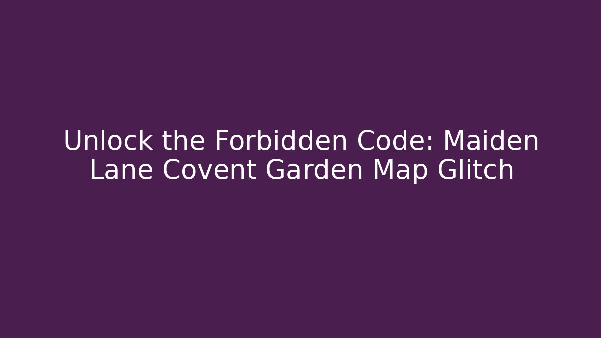 Unlock the Forbidden Code: Maiden Lane Covent Garden Map Glitch