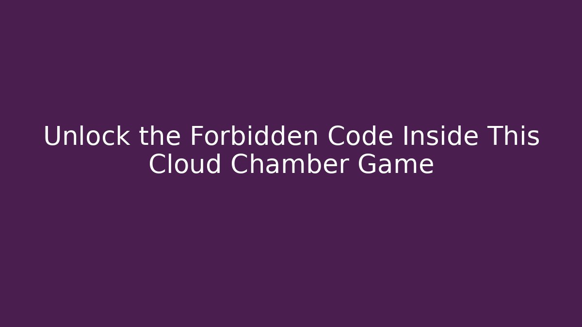 Unlock the Forbidden Code Inside This Cloud Chamber Game - The Family Holidays