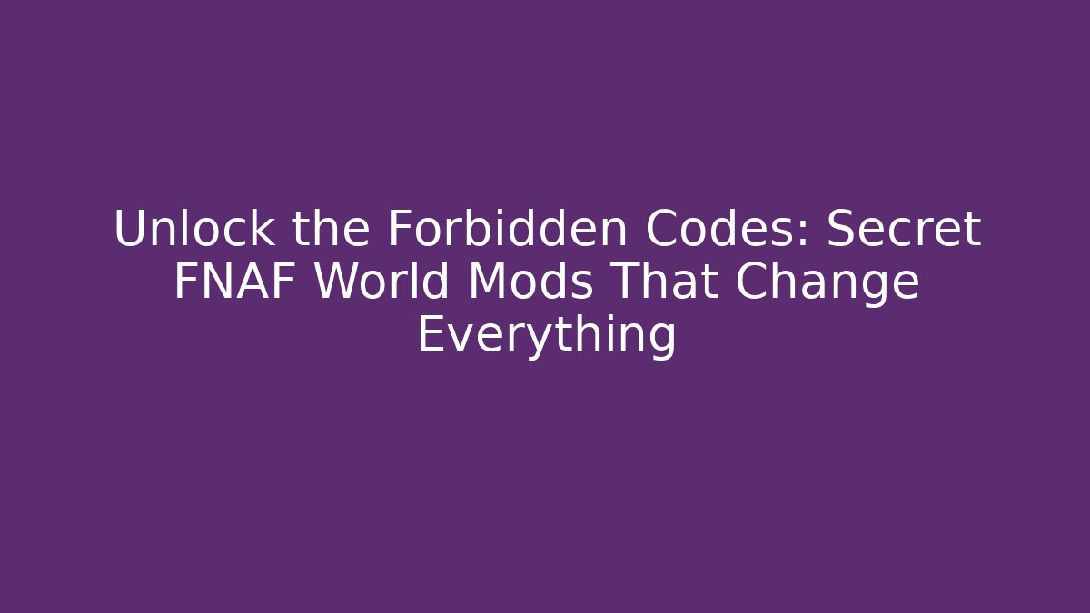 Unlock the Forbidden Codes: Secret FNAF World Mods That Change Everything