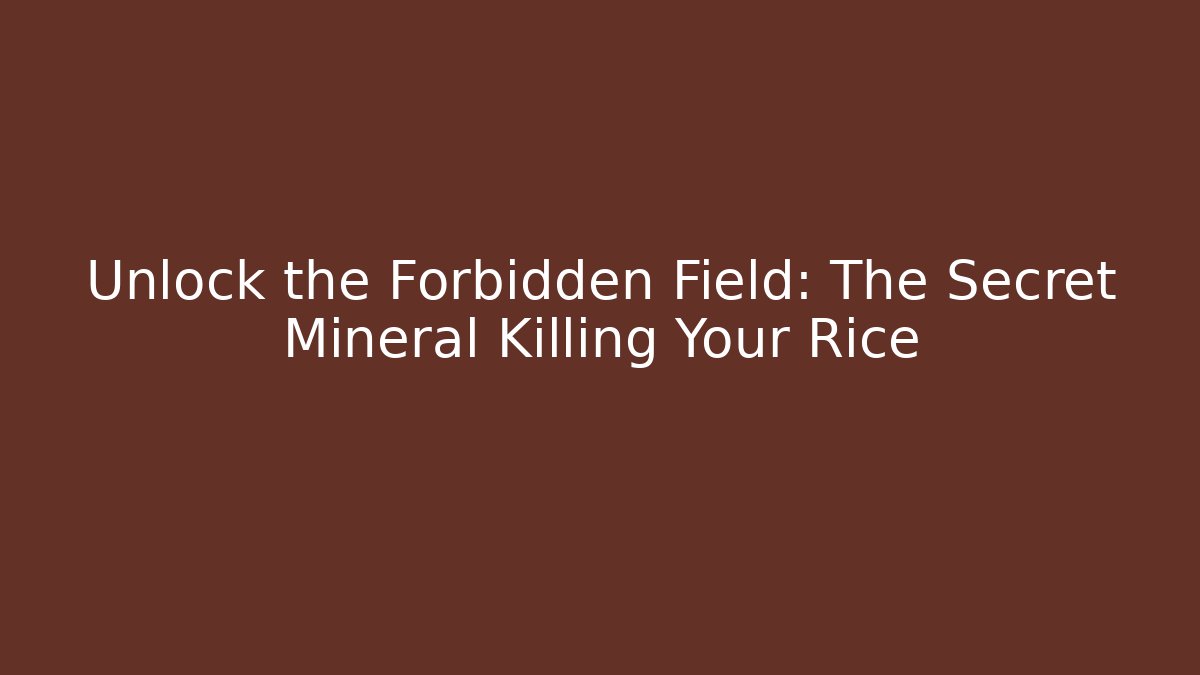 Unlock the Forbidden Field: The Secret Mineral Killing Your Rice