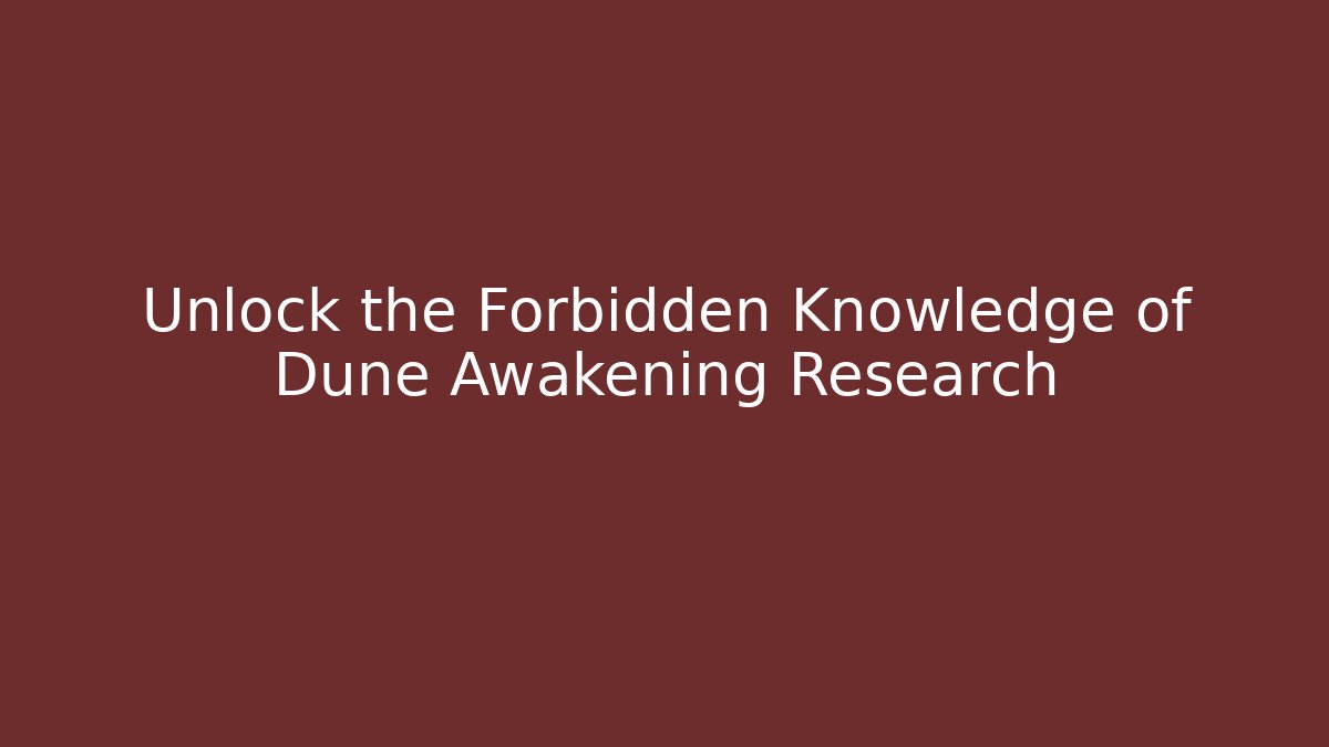 Unlock the Forbidden Knowledge of Dune Awakening Research