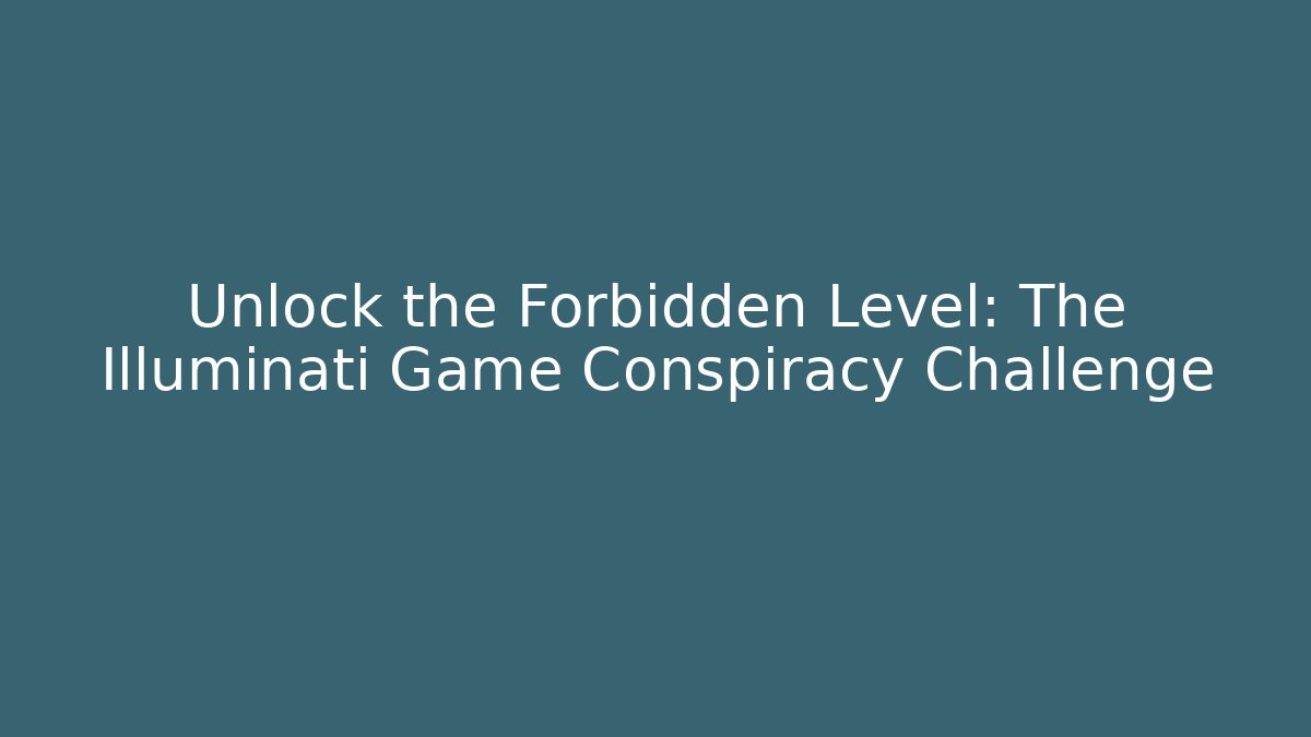 Unlock the Forbidden Level: The Illuminati Game Conspiracy Challenge