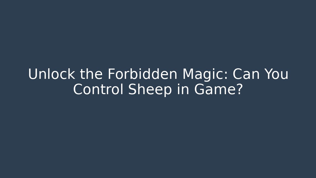 Unlock the Forbidden Magic: Can You Control Sheep in Game? - The Family Holidays