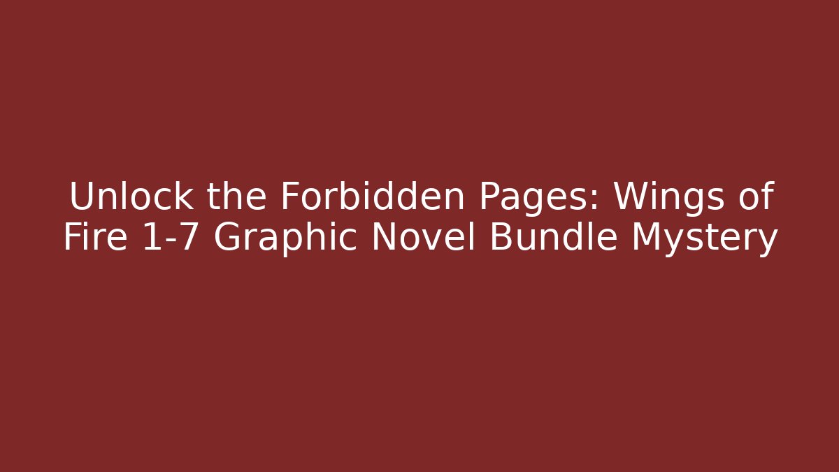 Unlock the Forbidden Pages: Wings of Fire 1-7 Graphic Novel Bundle Mystery