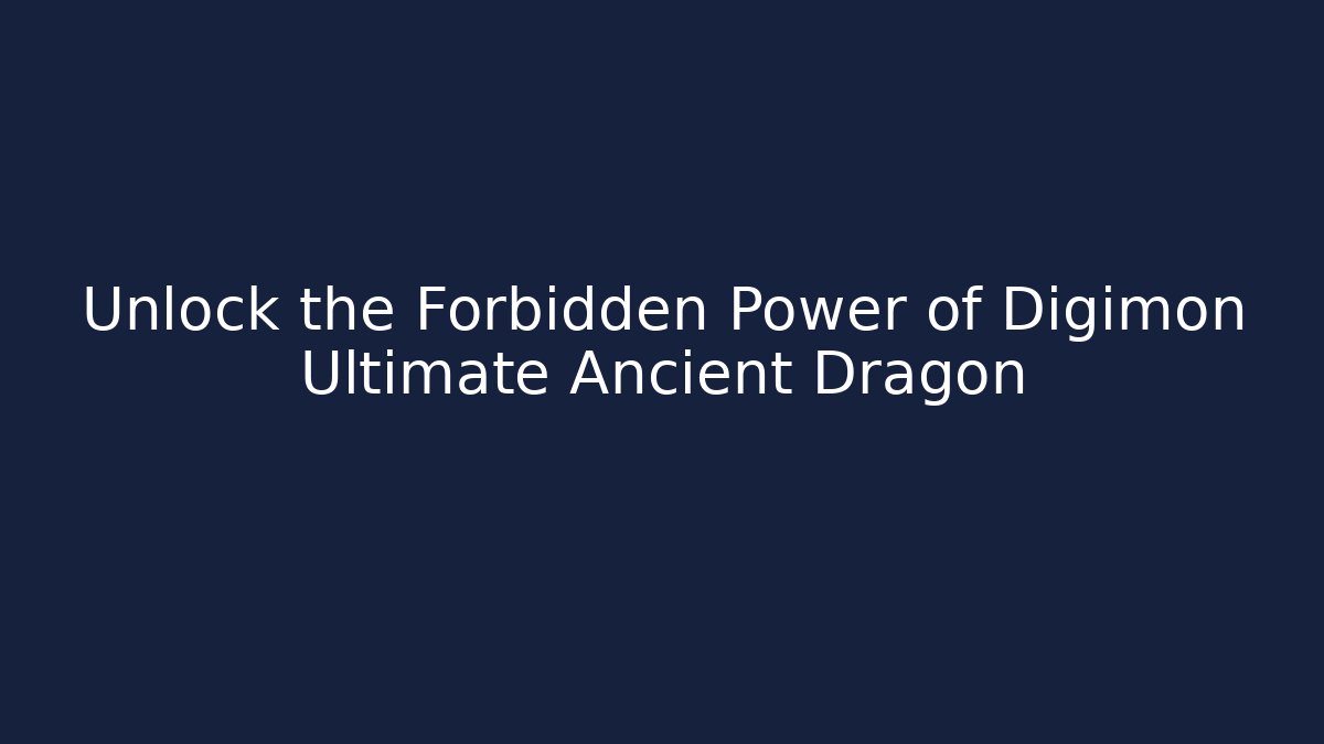 Unlock the Forbidden Power of Digimon Ultimate Ancient Dragon