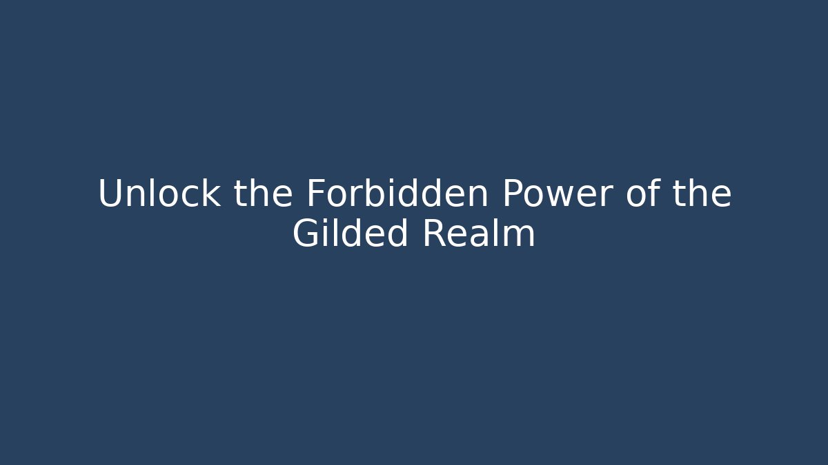 Unlock the Forbidden Power of the Gilded Realm