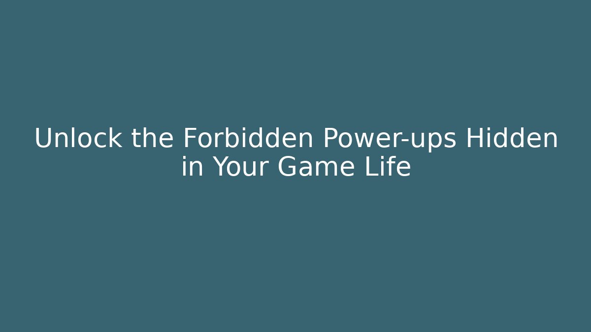 Unlock the Forbidden Power-ups Hidden in Your Game Life