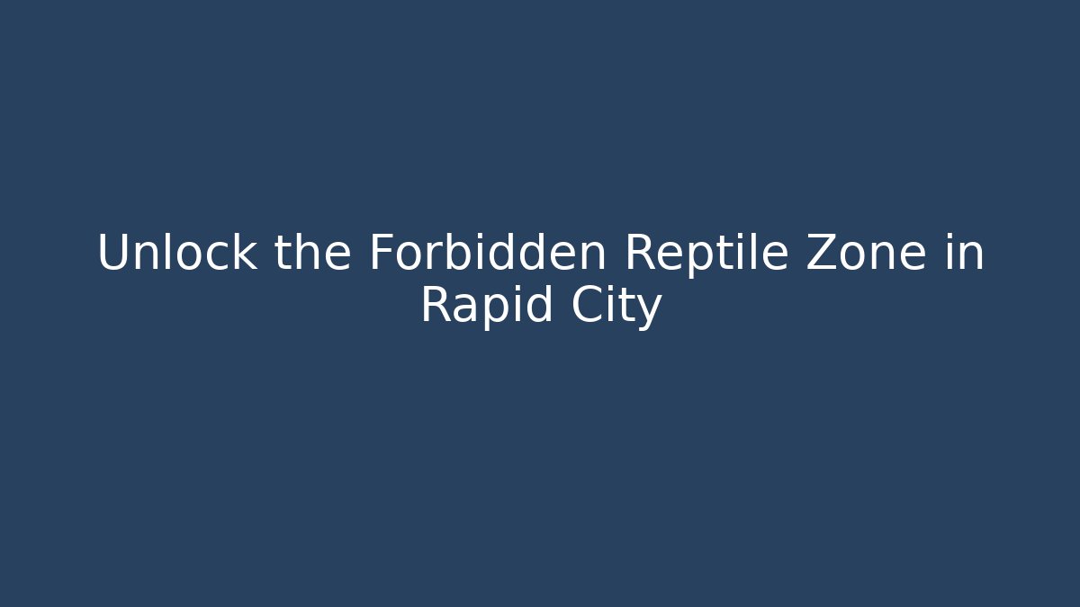 Unlock the Forbidden Reptile Zone in Rapid City