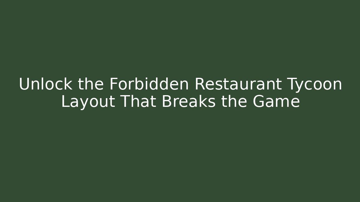 Unlock the Forbidden Restaurant Tycoon Layout That Breaks the Game - The Family Holidays
