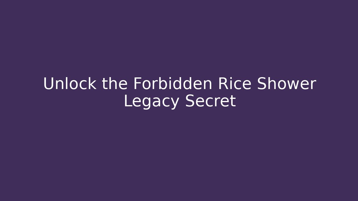 Unlock the Forbidden Rice Shower Legacy Secret