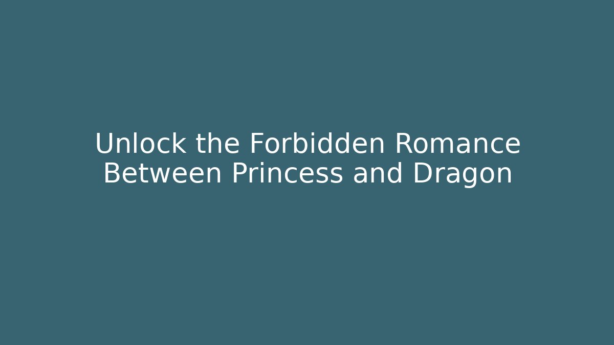 Unlock the Forbidden Romance Between Princess and Dragon