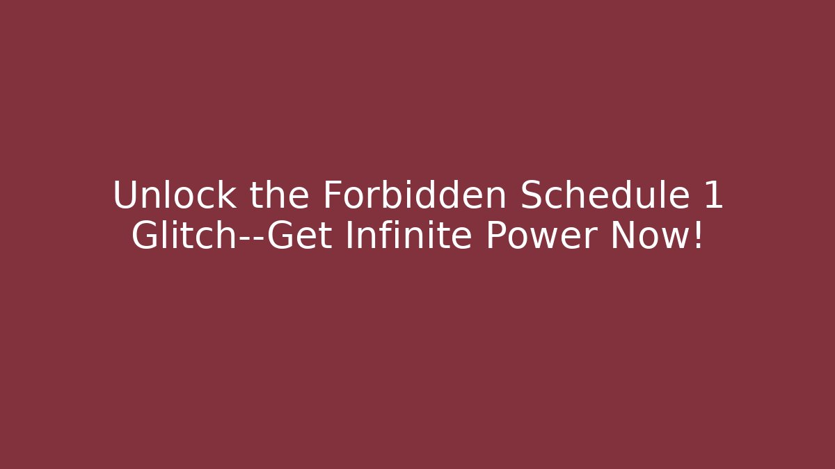 Unlock the Forbidden Schedule 1 Glitch—Get Infinite Power Now!